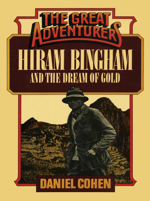 Title details for Hiram Bingham and the Dream of Gold by Daniel Cohen - Available